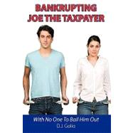 Bankrupting Joe the Taxpayer : With No One to Bail Him Out
