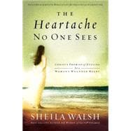 Heartache No One Sees : Christ's Promise of Healing for a Woman's Wounded Heart