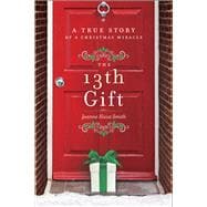 The 13th Gift A True Story of a Christmas Miracle