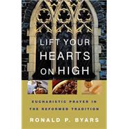 Lift Your Hearts on High: Eucharistic Prayer in the Reformed Tradition