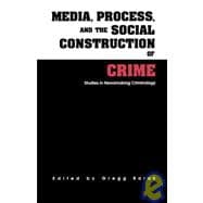 Media, Process, and the Social Construction of Crime: Studies in Newsmaking Criminology