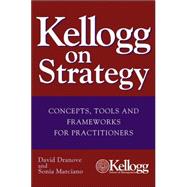 Kellogg on Strategy Concepts, Tools, and Frameworks for Practitioners