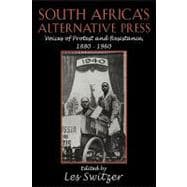 South Africa's Alternative Press: Voices of Protest and Resistance, 1880â€“1960