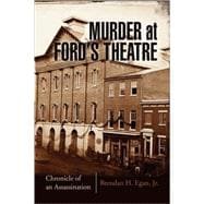 Murder at Ford's Theatre : A Chronicle of an Assassination