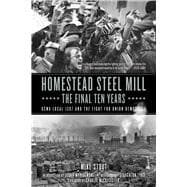 Homestead Steel Mill–the Final Ten Years USWA Local 1397 and the Fight for Union Democracy