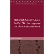 Belturbert, County Cavan, 1610â€“1714 the origins of an Ulster Plantation town,9781846828553