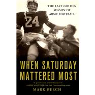 When Saturday Mattered Most The Last Golden Season of Army Football