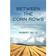 Between the Corn Rows: Stories of an Iowa Farm Family’s Survival in the Great Depression