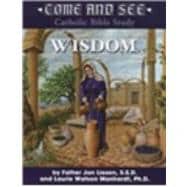 Come and See Wisdom: Wisdom of the Bible - Job, Psalms, Proverbs, Ecclesiastes, Song of Solomon, Wisdom and Sirach