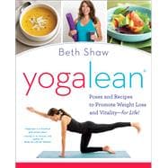 YogaLean Poses and Recipes to Promote Weight Loss and Vitality-for Life!
