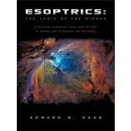 Esoptrics: The Logic of the Mirror: the Divine Algebraic Logic Used by God to Create and to Maintain the Universe