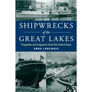 Shipwrecks of the Great Lakes Tragedies and Legacies from the Inland Seas