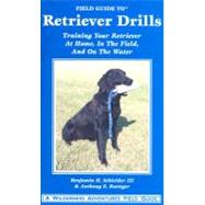 Field Guide to Retriever Drills : Training Your Retriever at Home, in the Field, and on the Water