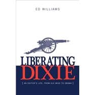 Liberating Dixie An Editor's Life, From Ole Miss to Obama