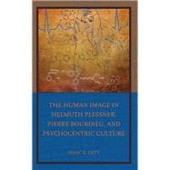 The Human Image in Helmuth Plessner, Pierre Bourdieu, and Psychocentric Culture