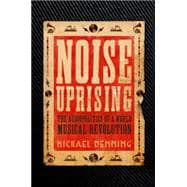 Noise Uprising The Audiopolitics of a World Musical Revolution