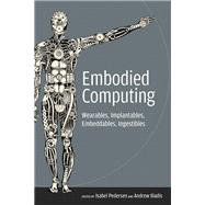 Embodied Computing Wearables, Implantables, Embeddables, Ingestibles