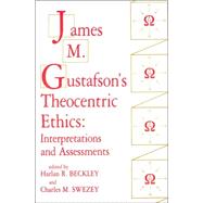 James M. Gustafson's Theocentric Ethics : Interpretations and Assessments