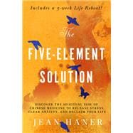 The Five-Element Solution Discover the Spiritual Side of Chinese Medicine to Release Stress, Clear Anxiety, and Reclaim Your Life