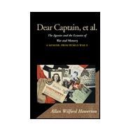 Dear Captain, Et Al.: The Agonies and the Ecstasies of War and Memory : A Memoir from World War II