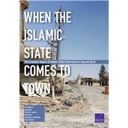 When the Islamic State Comes to Town The Economic Impact of Islamic State Governance in Iraq and Syria