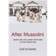 After Mussolini Jewish Life and Jewish Memories in Post-Fascist Italy