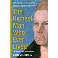 The Richest Man Who Ever Lived The Life and Times of Jacob Fugger