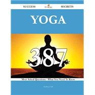 Yoga: 387 Most Asked Questions on Yoga - What You Need to Know