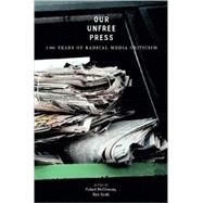 Our Unfree Press : 100 Years of Radical Media Criticism