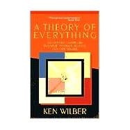 A Theory of Everything An Integral Vision for Business, Politics, Science, and Spirituality