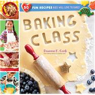 Baking Class 50 Fun Recipes Kids Will Love to Bake!