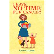 I Have No Time for Cancer!