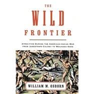 The Wild Frontier Atrocities During the American-Indian War from Jamestown Colony to Wounded Knee