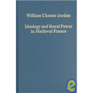 Ideology and Royal Power in Medieval France: Kingship, Crusades and the Jews