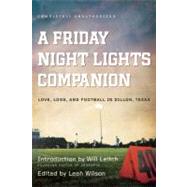 A Friday Night Lights Companion Love, Loss, and Football in Dillon, Texas