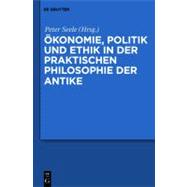 Ökonomie, Politik Und Ethik in Der Praktischen Philosophie Der Antike/ Economics, Politics and Ethics in the Practical Philosophy of Antiquity