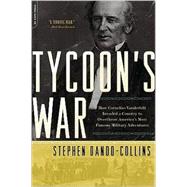 Tycoon's War How Cornelius Vanderbilt Invaded a Country to Overthrow America's Most Famous Military Adventurer
