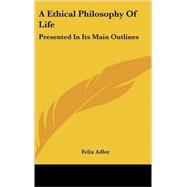 An Ethical Philosophy of Life: Presented in Its Main Outlines