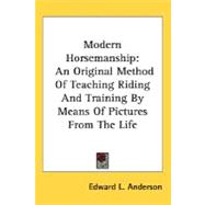 Modern Horsemanship : An Original Method of Teaching Riding and Training by Means of Pictures from the Life