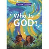 Who Is God? A Toddler Theology Book About Our Creator