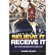 Speak It Believe It Receive It How to Align Your Words with The Word of God