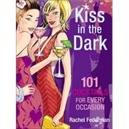 Kiss in the Dark : 101 Cocktails for Every Occasion