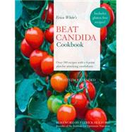 Erica White's Beat Candida Cookbook : Over 300 Recipes With a 4-Point Plan for Attacking Candidiasis