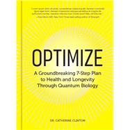 Optimize A Groundbreaking 7-Step Plan to Health and Longevity Through Quantum Biology