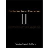 Invitation to an Execution : A History of the Death Penalty in the United States