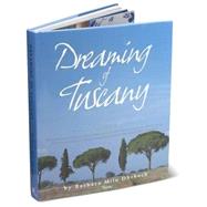 Dreaming of Tuscany : Where to Find the Best There Is - Perfect Hilltowns, Splendid Palazzos, Rustic Farmhouses, Glorious Gardens, Authentic Cuisine, Great Wines, Intriguing Shops, Astounding Art, Luxurious Hotels, Hidden Discoveries