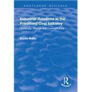 Industrial Relations in the Privatised Coal Industry: Continuity, Change and Contradictions
