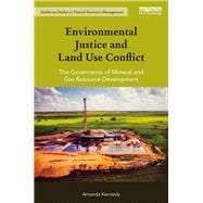 Environmental Justice and Land Use Conflict: The governance of mineral and gas resource development