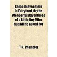 Baron Gravenstein in Fairyland, Or, the Wonderful Adventures of a Little Boy Who Had All He Asked for
