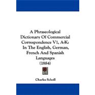 Phraseological Dictionary of Commercial Correspondence V1, A-K : In the English, German, French and Spanish Languages (1884)